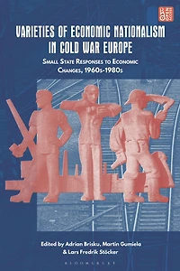 Varieties of Economic Nationalism Cold War Europe: Small State Responses to Changes, 1960s-1980s