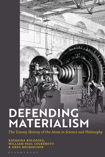 Defending Materialism: the Uneasy History of Atom Science and Philosophy