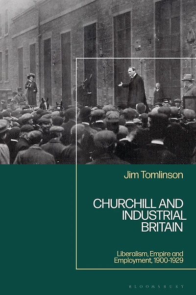 Churchill and Industrial Britain: Liberalism, Empire Employment, 1900-1929