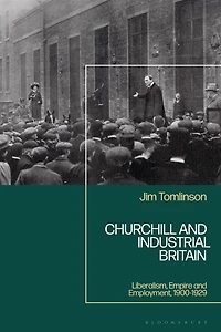 Churchill and Industrial Britain: Liberalism, Empire Employment, 1900-1929