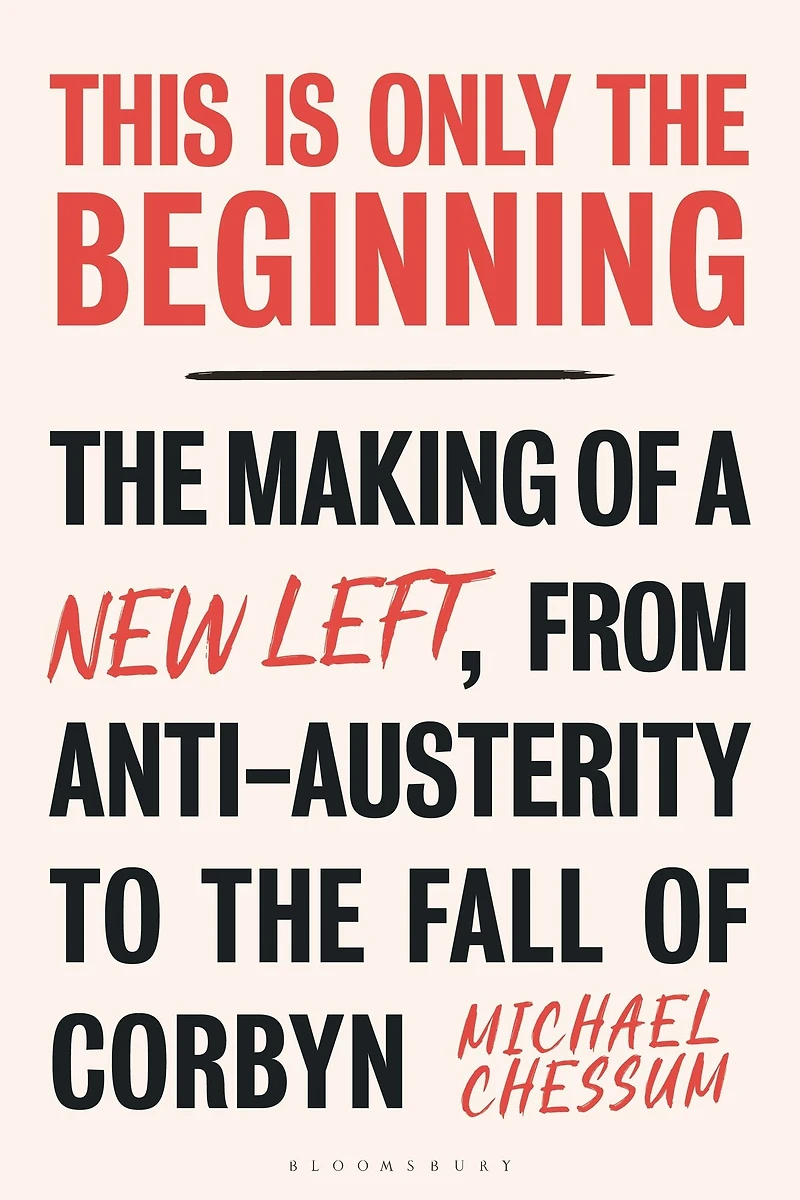 This is Only the Beginning: Making of a New Left, From Anti-Austerity to Fall Corbyn
