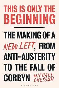This is Only the Beginning: Making of a New Left, From Anti-Austerity to Fall Corbyn