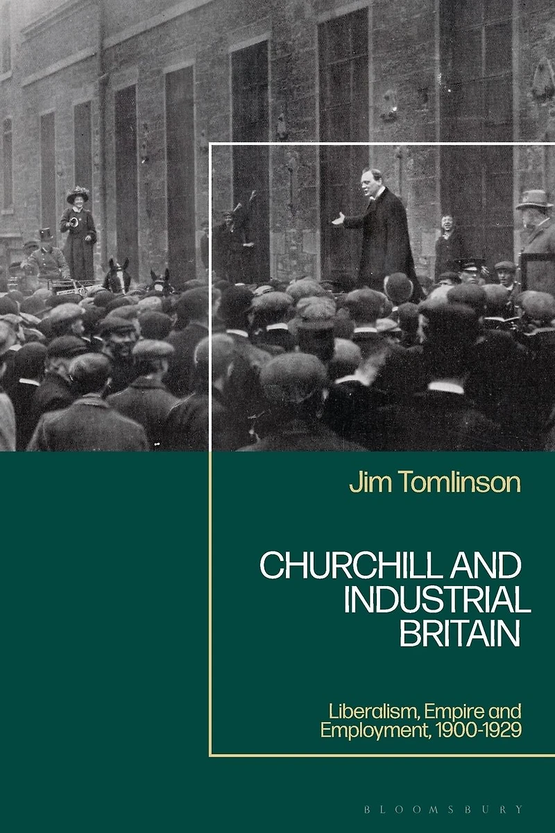 Churchill and Industrial Britain: Liberalism, Empire Employment, 1900-1929
