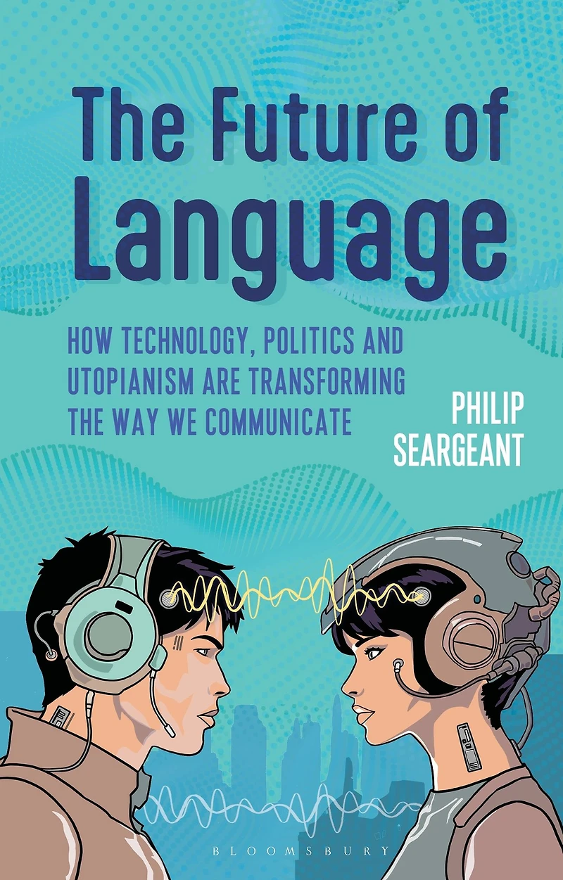 the Future of Language: How Technology, Politics and Utopianism are Transforming Way we Communicate