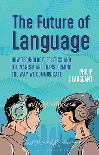the Future of Language: How Technology, Politics and Utopianism are Transforming Way we Communicate