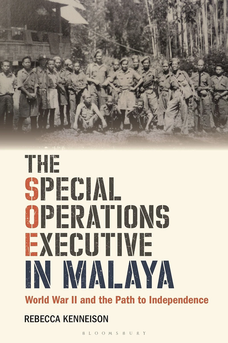 the Special Operations Executive Malaya: World War II and Path to Independence