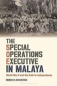the Special Operations Executive Malaya: World War II and Path to Independence