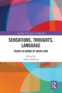 Sensations, Thoughts, Language: Essays Honour of Brian Loar