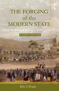 the Forging of Modern State: Early Industrial Britain, 1783-c.1870