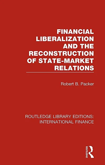 Financial Liberalization and the Reconstruction of State-Market Relations