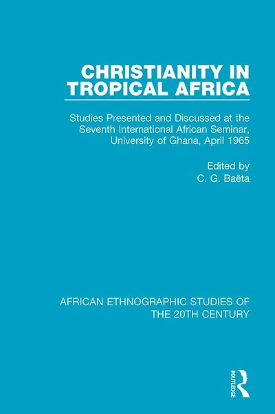 Christianity Tropical Africa: Studies Presented and Discussed at the Seventh International African Seminar, University of Ghana, April 1965