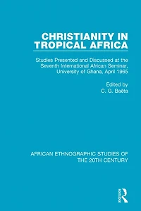 Christianity Tropical Africa: Studies Presented and Discussed at the Seventh International African Seminar, University of Ghana, April 1965