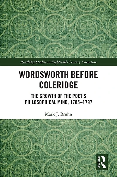 Wordsworth Before Coleridge: the Growth of Poet's Philosophical Mind, 1785-1797