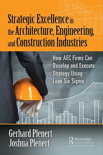 Strategic Excellence the Architecture, Engineering, and Construction Industries: How AEC Firms Can Develop Execute Strategy Using Lean Six Sigma
