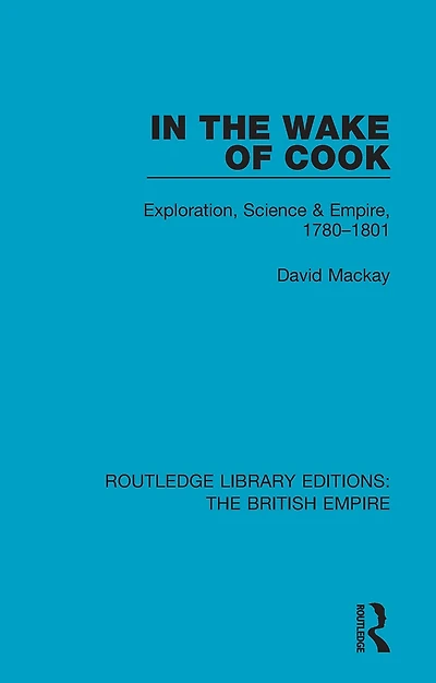the Wake of Cook: Exploration, Science and Empire, 1780-1801