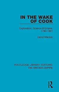 the Wake of Cook: Exploration, Science and Empire, 1780-1801