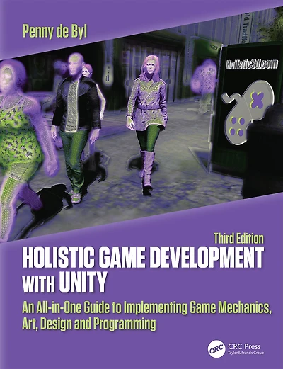 Holistic Game Development with Unity 3e: An All-in-One Guide to Implementing Mechanics, Art, Design and Programming