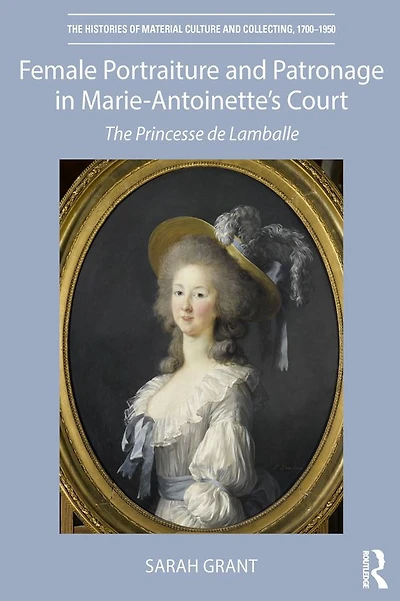 Female Portraiture and Patronage Marie Antoinette's Court: The Princesse de Lamballe