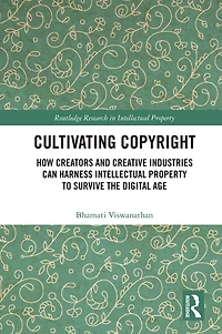 Cultivating Copyright: How Creators and Creative Industries Can Harness Intellectual Property to Survive the Digital Age