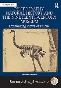 Photography, Natural History and the Nineteenth-Century Museum: Exchanging Views of Empire