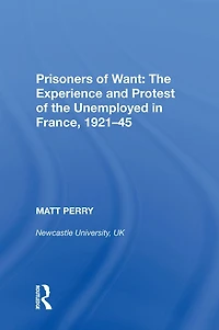 Prisoners of Want: the Experience and Protest Unemployed France, 1921-45