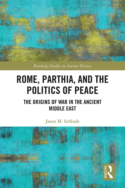 Rome, Parthia, and the Politics of Peace: Origins War Ancient Middle East
