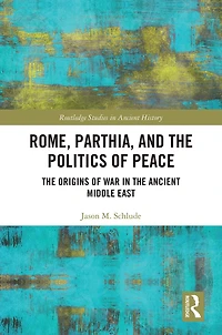 Rome, Parthia, and the Politics of Peace: Origins War Ancient Middle East