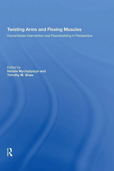 Twisting Arms and Flexing Muscles: Humanitarian Intervention Peacebuilding Perspective