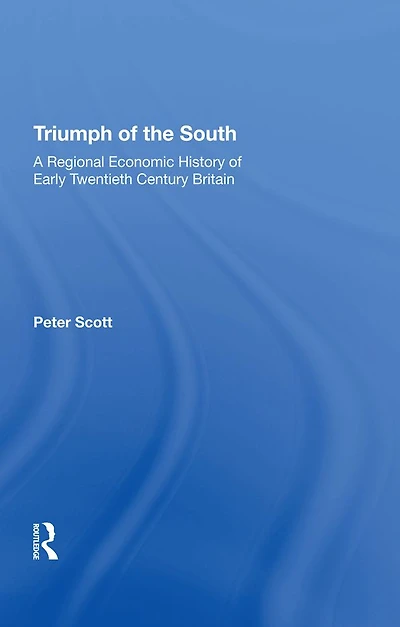 Triumph of the South: A Regional Economic History Early Twentieth Century Britain