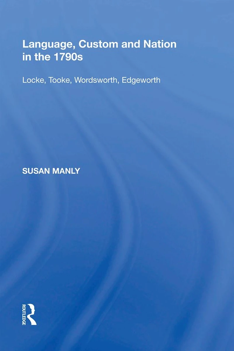 Language, Custom and Nation the 1790s: Locke, Tooke, Wordsworth, Edgeworth