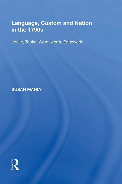 Language, Custom and Nation the 1790s: Locke, Tooke, Wordsworth, Edgeworth