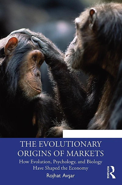 the Evolutionary Origins of Markets: How Evolution, Psychology and Biology Have Shaped Economy