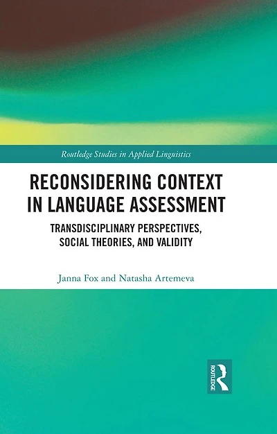 Reconsidering Context Language Assessment: Transdisciplinary Perspectives, Social Theories, and Validity