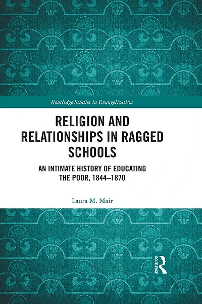Religion and Relationships Ragged Schools: An Intimate History of Educating the Poor, 1844-1870