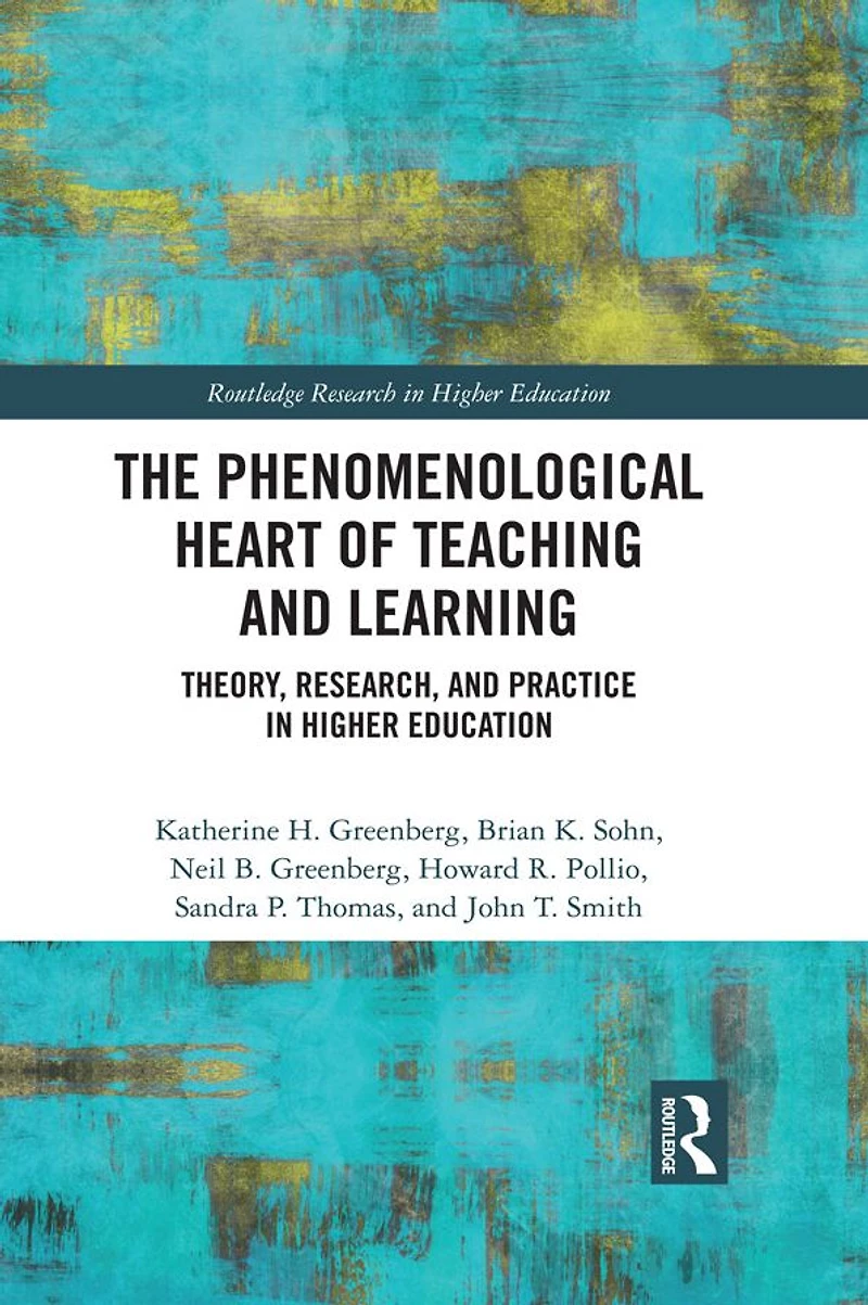 The Phenomenological Heart of Teaching and Learning: Theory, Research, Practice Higher Education