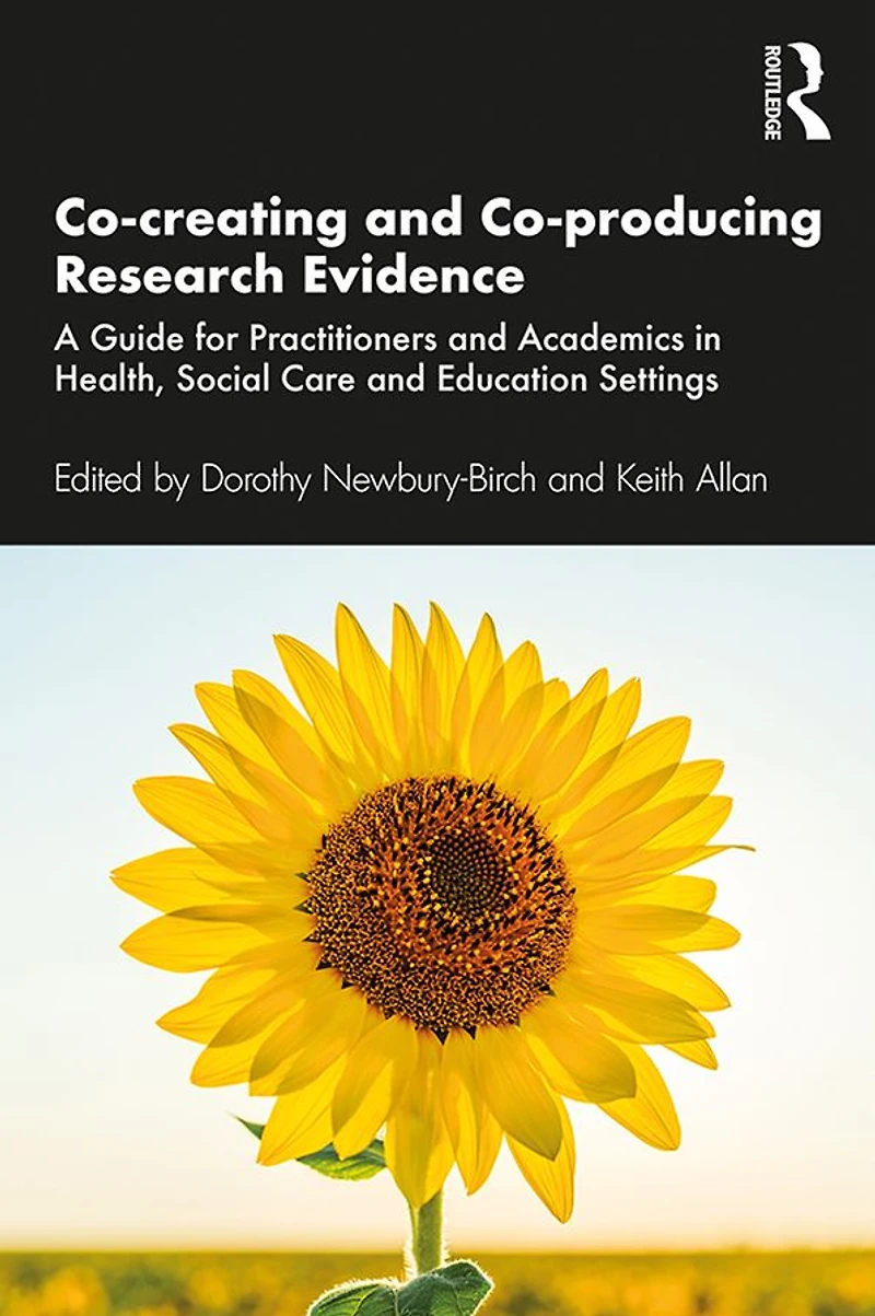 Co-creating and Co-producing Research Evidence: A Guide for Practitioners Academics Health, Social Care Education Settings