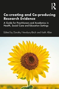 Co-creating and Co-producing Research Evidence: A Guide for Practitioners Academics Health, Social Care Education Settings