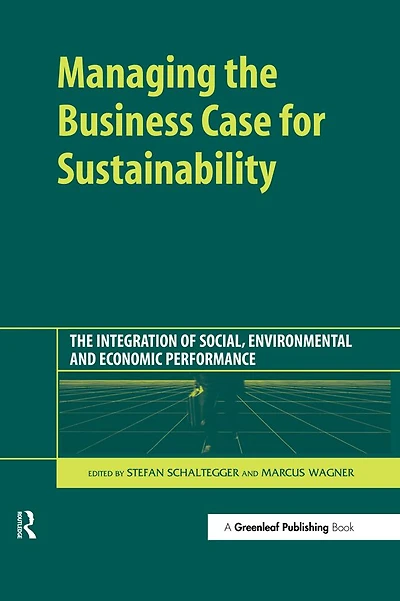 Managing The Business Case for Sustainability: Integration of Social, Environmental and Economic Performance