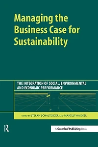 Managing The Business Case for Sustainability: Integration of Social, Environmental and Economic Performance