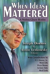 When Ideas Mattered: A Nathan Glazer Reader