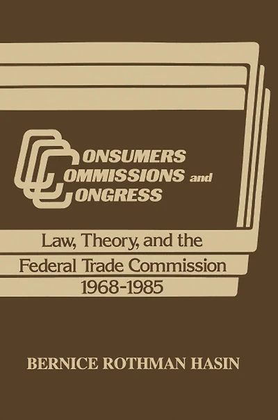 Consumers, Commissions, and Congress: Law, Theory the Federal Trade Commission, 1968-85