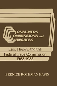 Consumers, Commissions, and Congress: Law, Theory the Federal Trade Commission, 1968-85