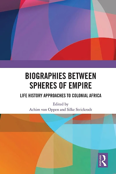 Biographies Between Spheres of Empire: Life History Approaches to Colonial Africa