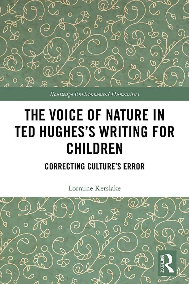 The Voice of Nature Ted Hughes's Writing for Children: Correcting Culture's Error