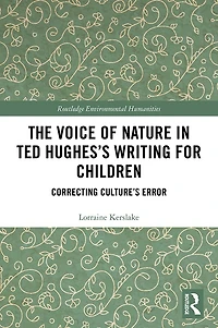 The Voice of Nature Ted Hughes's Writing for Children: Correcting Culture's Error