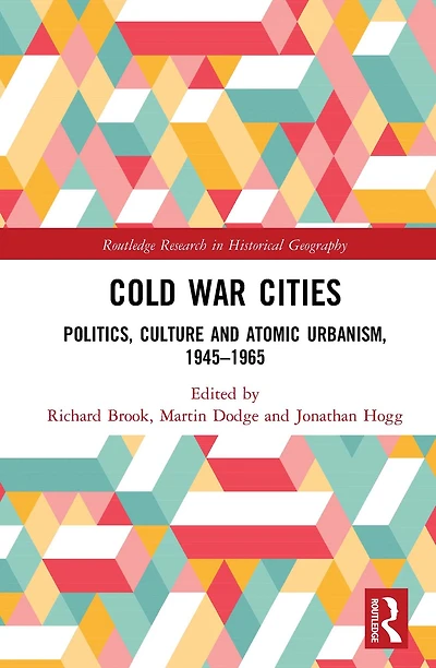 Cold War Cities: Politics, Culture and Atomic Urbanism, 1945-1965