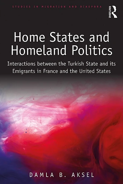 Home States and Homeland Politics: Interactions between the Turkish State its Emigrants France United