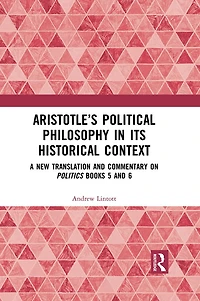 Aristotle's Political Philosophy its Historical Context: A New Translation and Commentary on Politics Books 5 6