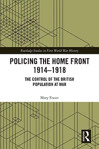 Policing the Home Front 1914-1918: control of British population at war