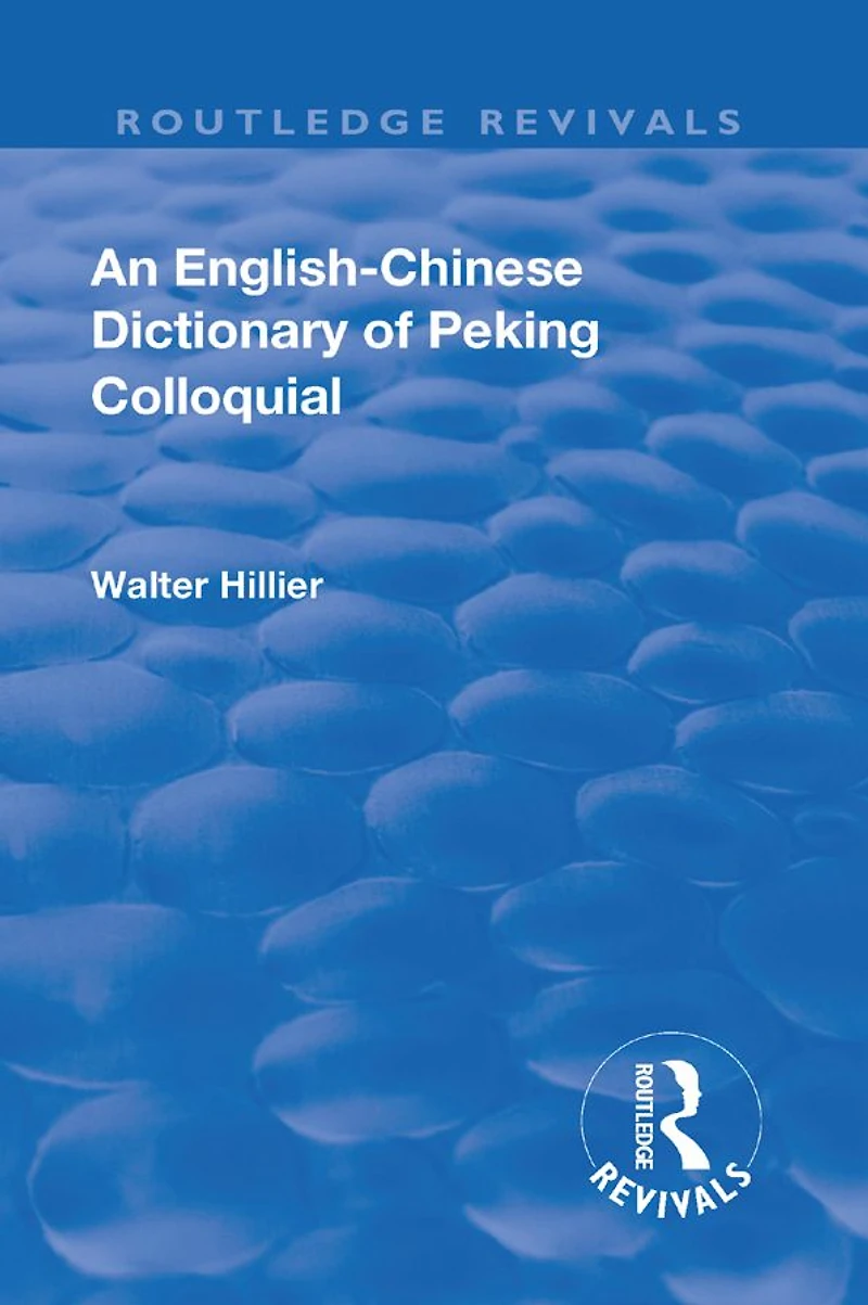 Revival: An English-Chinese Dictionary of Peking Colloquial (1945): New Edition Enlarged by Sir Trelawny Backhouse and Sidney Barton